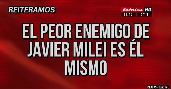 Placas Rojas - EL PEOR ENEMIGO DE JAVIER MILEI ES ÉL MISMO