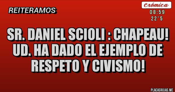 Placas Rojas - Sr. Daniel Scioli : CHAPEAU! Ud. ha dado el ejemplo de respeto y civismo! Placas Rojas - Sr. Daniel Scioli : CHAPEAU! Ud. ha dado el ejemplo de respeto y civismo!