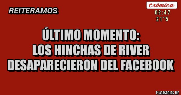 Placas Rojas - Último momento:
los hinchas de River desaparecieron del Facebook Placas Rojas - Último momento:
los hinchas de River desaparecieron del Facebook