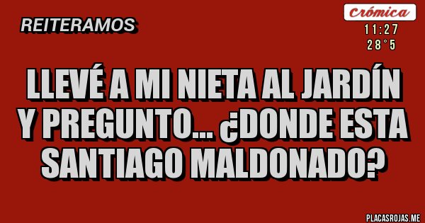 Placas Rojas - Llevé a mi nieta al Jardín y pregunto... ¿DONDE ESTA SANTIAGO MALDONADO?