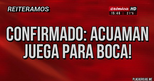 Placas Rojas - Confirmado: Acuaman juega para Boca!