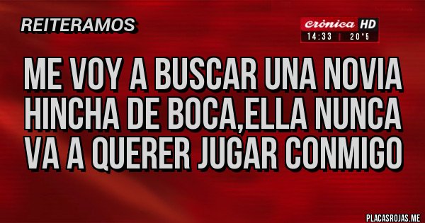 Placas Rojas - Me voy a buscar una novia hincha de boca,ella nunca va a querer jugar conmigo 