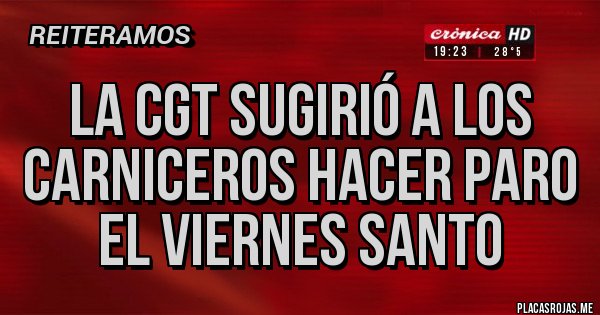 Placas Rojas - La CGT sugirió a los carniceros hacer paro el viernes santo 