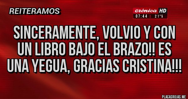 Placas Rojas - SINCERAMENTE, VOLVIO Y CON UN LIBRO BAJO EL BRAZO!! ES UNA YEGUA, GRACIAS CRISTINA!!!