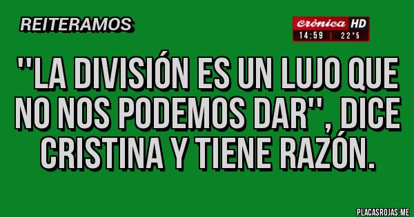 Placas Rojas - ''La división es un lujo que no nos podemos dar'', dice Cristina y tiene razón. 