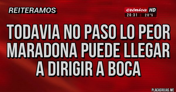 Placas Rojas - TODAVIA NO PASO LO PEOR
Maradona puede llegar a dirigir a BOCA