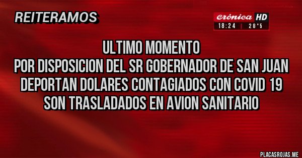 Placas Rojas - ULTIMO MOMENTO
POR DISPOSICION DEL SR GOBERNADOR DE SAN JUAN DEPORTAN DOLARES CONTAGIADOS CON COVID 19 SON TRASLADADOS EN AVION SANITARIO 