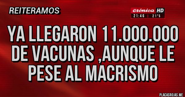 Placas Rojas - Ya llegaron 11.000.000 de vacunas ,aunque le pese al macrismo