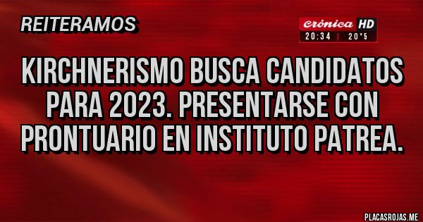 Placas Rojas - KIRCHNERISMO busca candidatos para 2023. Presentarse con prontuario en instituto Patrea. 