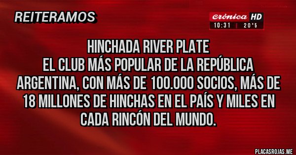 Placas Rojas - Hinchada River Plate
el club más popular de la República Argentina, con más de 100.000 socios, más de 18 millones de hinchas en el país y miles en cada rincón del mundo.