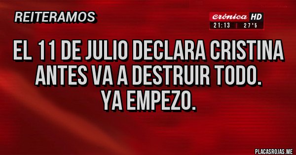 Placas Rojas - El 11 de Julio declara Cristina
Antes va a destruir todo.
Ya empezo.
