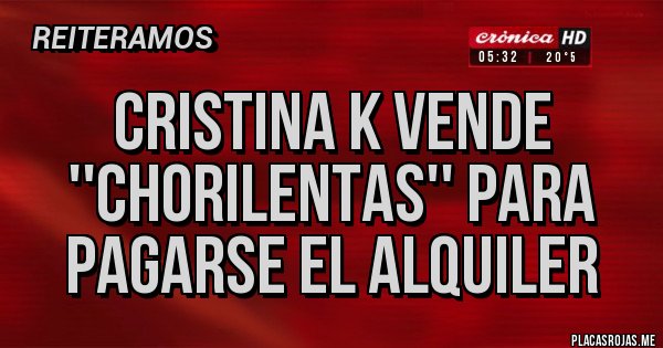 Placas Rojas - Cristina k vende ''chorilentas'' para pagarse el alquiler Placas Rojas - Cristina k vende ''chorilentas'' para pagarse el alquiler