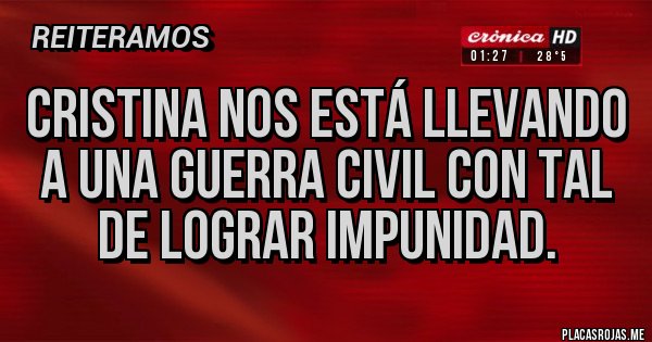 Placas Rojas - Cristina nos está llevando a una guerra civil con tal de lograr impunidad. Placas Rojas - Cristina nos está llevando a una guerra civil con tal de lograr impunidad.