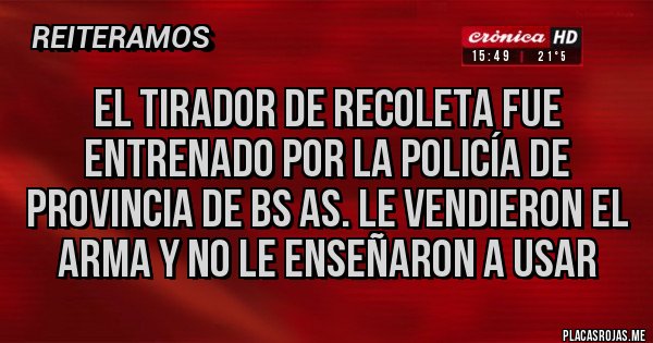 Placas Rojas - El tirador de recoleta fue entrenado por la policía de provincia de Bs As. Le vendieron el arma y no le enseñaron a usar