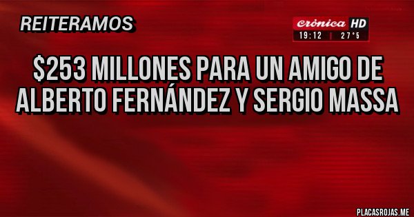 Placas Rojas - $253 millones para un amigo de 
Alberto Fernández y Sergio Massa 
