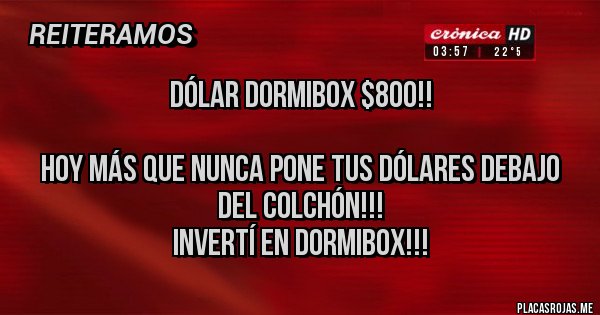 Placas Rojas - Dólar DormiBox $800!!

Hoy más que nunca pone tus dólares debajo del colchón!!! 
Invertí en DormiBox!!!