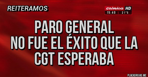 Placas Rojas - paro general
no fue el éxito que la CGT esperaba