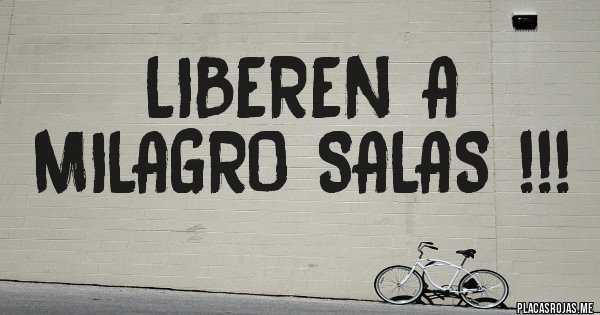 Placas Rojas - LIBEREN A MILAGRO SALAS !!!