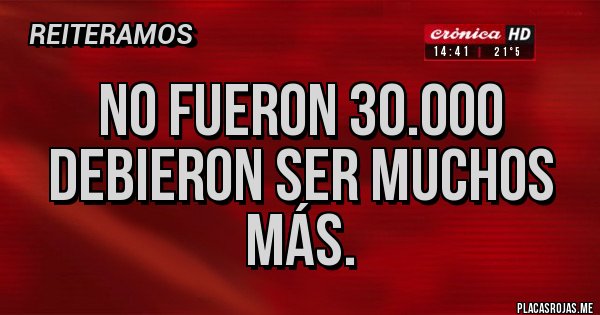 Placas Rojas - No fueron 30.000 debieron ser muchos más.