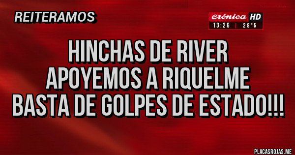 Placas Rojas - Hinchas de River
Apoyemos a Riquelme
Basta de golpes de estado!!!
