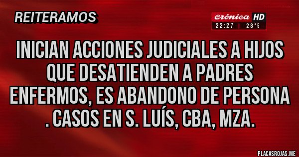 Placas Rojas - Inician Acciones Judiciales a Hijos que Desatienden a Padres Enfermos, es ABANDONO DE PERSONA . CASOS EN S. LUÍS, CBA, MZA. 