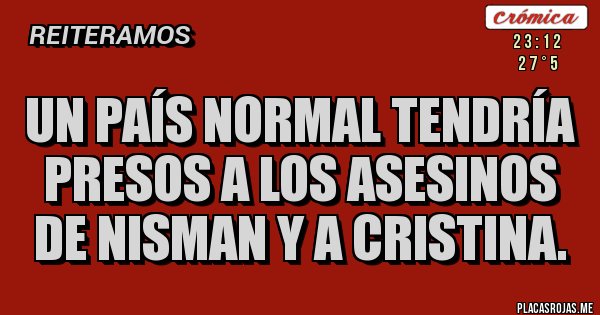 Placas Rojas - UN PAÍS NORMAL TENDRÍA PRESOS A LOS ASESINOS DE NISMAN Y A CRISTINA.