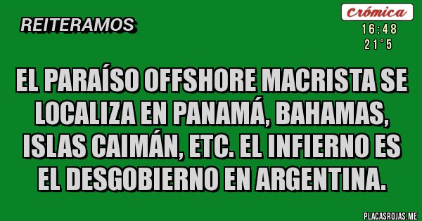 Placas Rojas - EL PARAÍSO OFFSHORE MACRISTA SE LOCALIZA EN PANAMÁ, BAHAMAS, ISLAS CAIMÁN, ETC. EL INFIERNO ES EL DESGOBIERNO EN ARGENTINA.