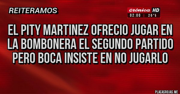 Placas Rojas - EL PITY MARTINEZ OFRECIO JUGAR EN LA BOMBONERA EL SEGUNDO PARTIDO PERO BOCA INSISTE EN NO JUGARLO