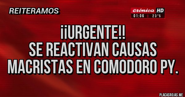 Placas Rojas - ¡¡URGENTE!!
SE REACTIVAN CAUSAS MACRISTAS EN COMODORO PY.