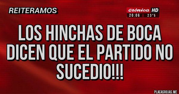 Placas Rojas - Los hinchas de boca dicen que el partido no sucedio!!!