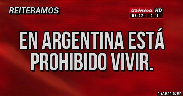 Placas Rojas - En argentina está prohibido vivir.