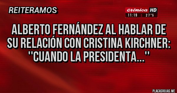 Placas Rojas - Alberto Fernández al hablar de su relación con Cristina Kirchner: ''Cuando la Presidenta...''