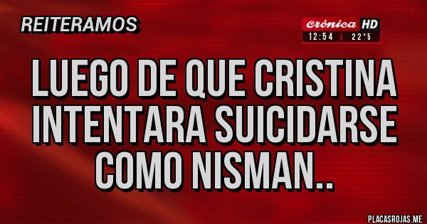 Placas Rojas - Luego de que Cristina intentara suicidarse como Nisman..