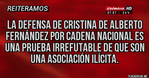 Placas Rojas - La defensa de Cristina de Alberto Fernández por cadena nacional es una prueba irrefutable de que son una asociación ilícita. Placas Rojas - La defensa de Cristina de Alberto Fernández por cadena nacional es una prueba irrefutable de que son una asociación ilícita.