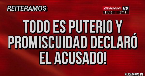 Placas Rojas - Todo es puterio y promiscuidad declaró el acusado! 