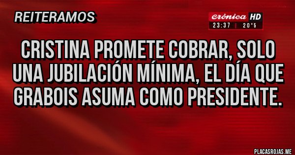 Placas Rojas - Cristina promete cobrar, solo una jubilación mínima, el día que Grabois asuma como presidente.