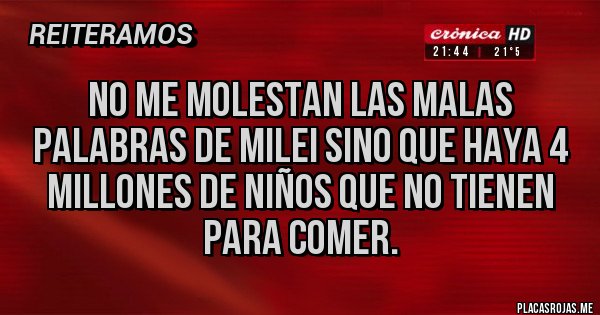 Placas Rojas - No me molestan las malas palabras de Milei sino que haya 4 millones de niños que no tienen para comer.