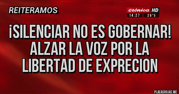 Placas Rojas - ¡silenciar no es gobernar!
alzar la voz por la libertad de exprecion