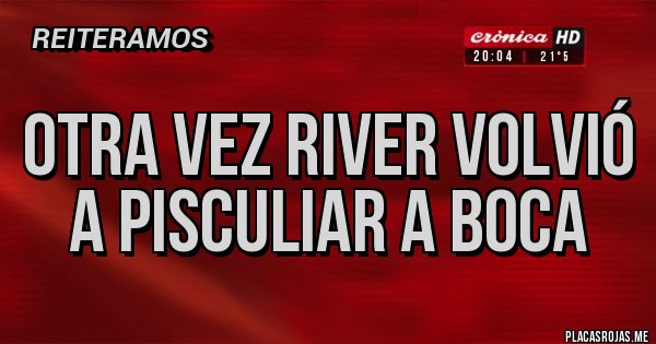 Placas Rojas - Otra vez RIVER volvió a Pisculiar a boca Placas Rojas - Otra vez RIVER volvió a Pisculiar a boca