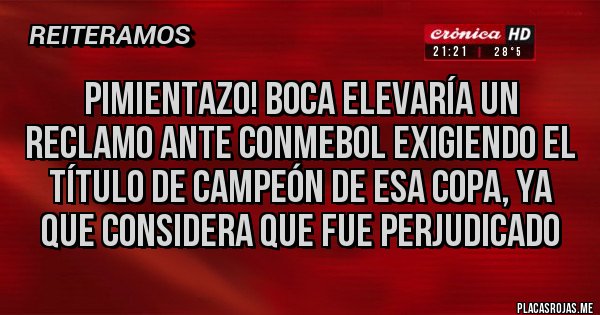 Placas Rojas - Pimientazo! Boca elevaría un reclamo ante Conmebol exigiendo el título de campeón de esa copa, ya que considera que fue perjudicado  