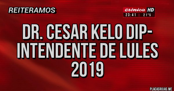 Placas Rojas - Dr. CESAR KELO DIP-   Intendente de Lules 2019