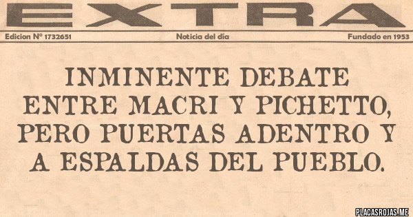 Placas Rojas - Inminente debate entre Macri y Pichetto, pero puertas adentro y a espaldas del pueblo. 