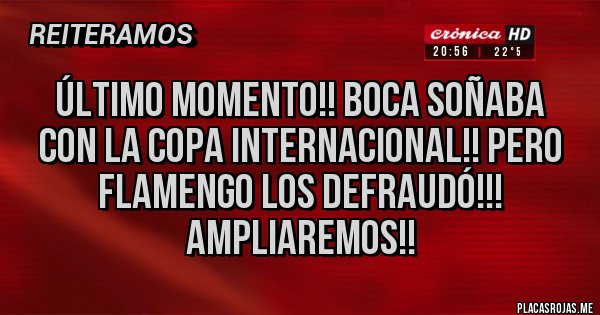 Placas Rojas - Último momento!! Boca soñaba con la copa internacional!! Pero Flamengo los defraudó!!! Ampliaremos!!