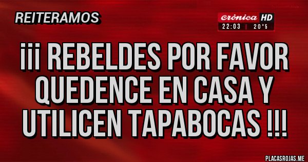 Placas Rojas - ¡¡¡ REBELDES POR FAVOR QUEDENCE EN CASA Y
 UTILICEN TAPABOCAS !!!