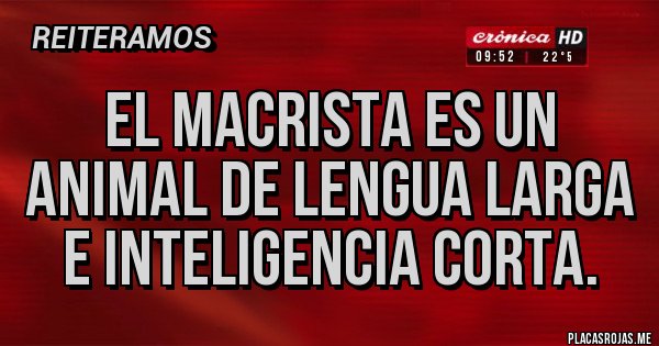 Placas Rojas - El macrista es un animal de lengua larga e inteligencia corta.