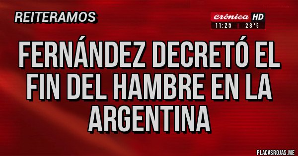 Placas Rojas - Fernández decretó el fin del hambre en la Argentina Placas Rojas - Fernández decretó el fin del hambre en la Argentina