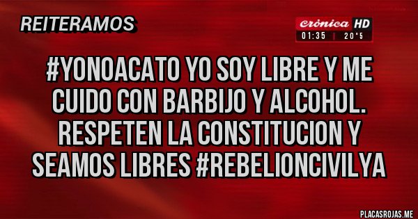 Placas Rojas - #YONOACATO YO SOY LIBRE Y ME CUIDO CON BARBIJO Y ALCOHOL. RESPETEN LA CONSTITUCION Y SEAMOS LIBRES #RebelionCivilYA