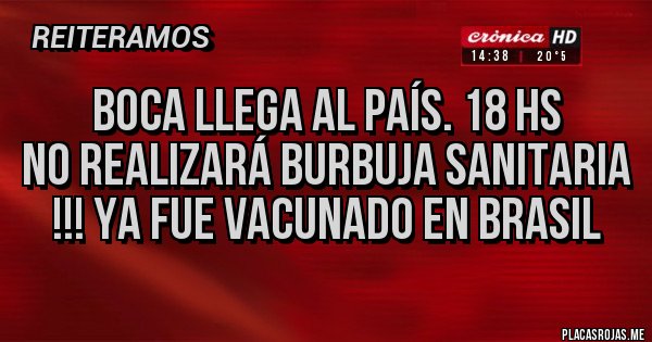 Placas Rojas - BOCA LLEGA AL PAÍS. 18 HS
NO REALIZARÁ BURBUJA SANITARIA !!! YA FUE VACUNADO EN BRASIL