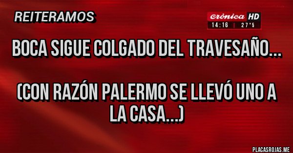 Placas Rojas - BOCA SIGUE COLGADO DEL TRAVESAÑO...
(CON RAZÓN PALERMO SE LLEVÓ UNO A LA CASA...) Placas Rojas - BOCA SIGUE COLGADO DEL TRAVESAÑO...
(CON RAZÓN PALERMO SE LLEVÓ UNO A LA CASA...)