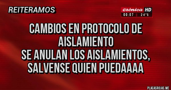 Placas Rojas - Cambios en protocolo de aislamiento
Se anulan los aislamientos, salvense quien puedaaaa